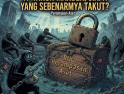 RUU Perampasan Aset: 17 Tahun Mandek, Siapa yang Sebenarnya Takut?