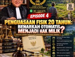 Episode 4: Penguasaan Fisik 20 Tahun: Benarkah Otomatis Menjadi Hak Milik 