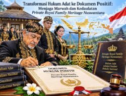 ​Transformasi Hukum Adat ke Dokumen Positif: Menjaga Marwah dan Kedaulatan Private Royal Family Heritage Nuswantara
